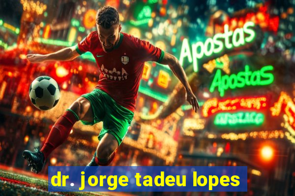 dr. jorge tadeu lopes